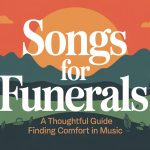 Songs for Funerals: A Thoughtful Guide to Finding Comfort in Music