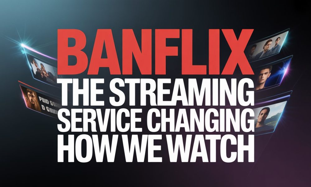 Banflix: The Streaming Service Changing How We Watch Banflix: The Streaming Service Changing How We Watch