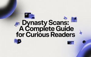 Dynasty Scans: A Complete Guide for Curious Readers